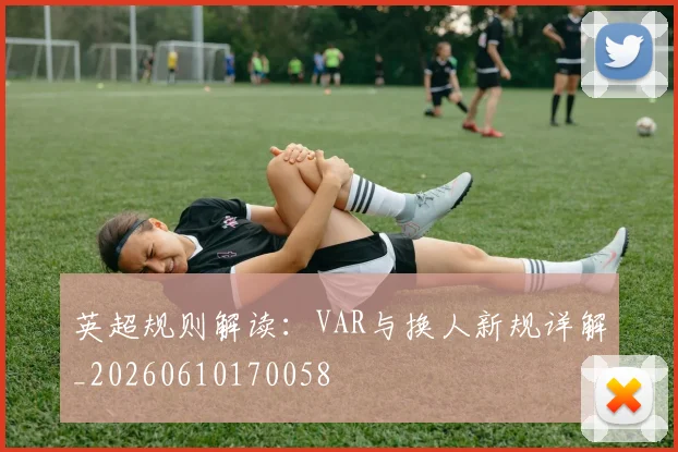 英超规则解读：VAR与换人新规详解_20260610170058