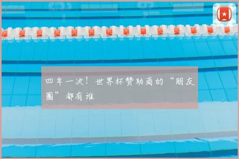 四年一次!世界杯赞助商的“朋友圈”都有谁
